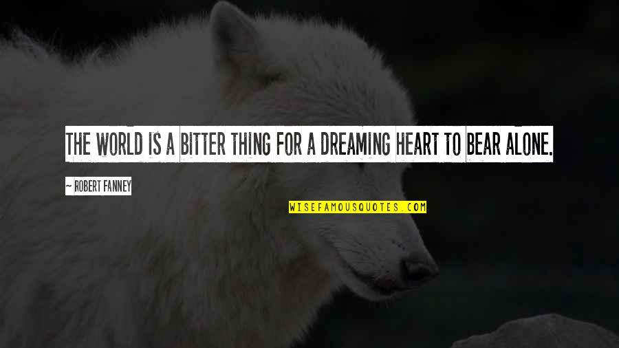 Zebrunne Quotes By Robert Fanney: The world is a bitter thing For a