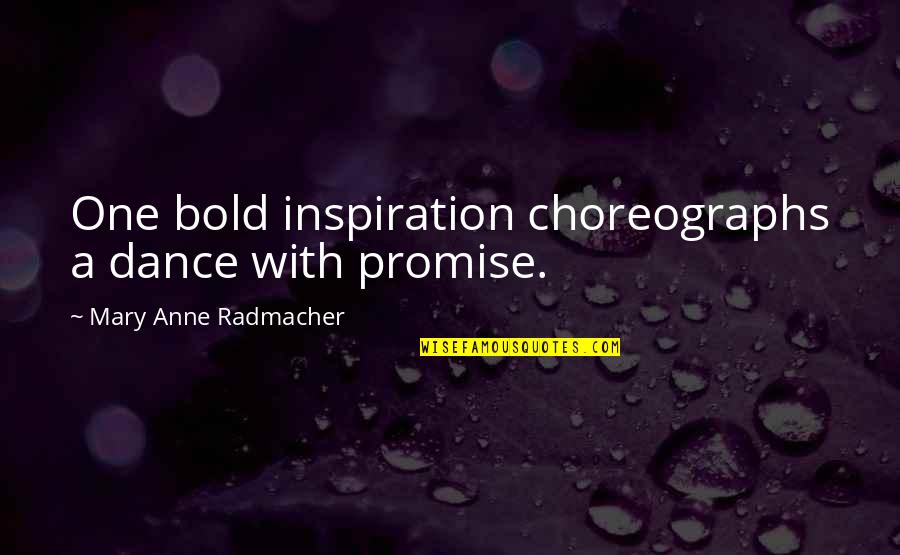 Zebs Kalamazoo Quotes By Mary Anne Radmacher: One bold inspiration choreographs a dance with promise.