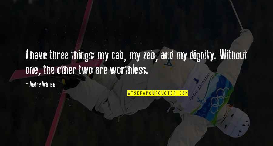 Zeb's Quotes By Andre Aciman: I have three things: my cab, my zeb, Zeb's Quotes By Andre Aciman: I have three things: my cab, my zeb,