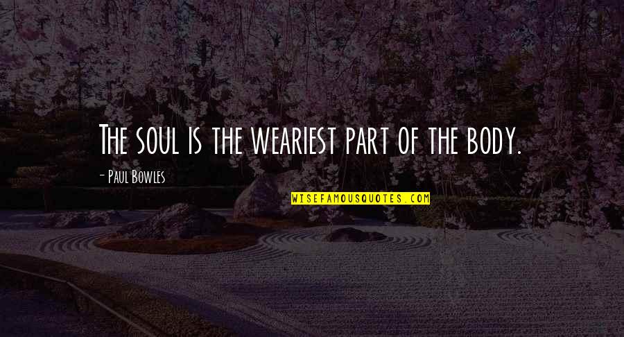 Zebulon B Vance Quotes By Paul Bowles: The soul is the weariest part of the Zebulon B Vance Quotes By Paul Bowles: The soul is the weariest part of the
