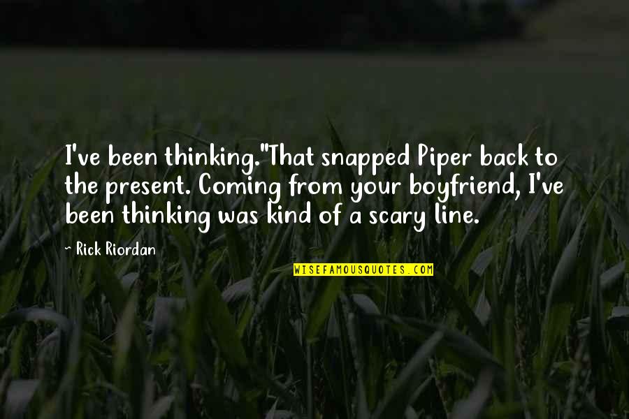 Zebulon Macahan Quotes By Rick Riordan: I've been thinking."That snapped Piper back to the Zebulon Macahan Quotes By Rick Riordan: I've been thinking."That snapped Piper back to the