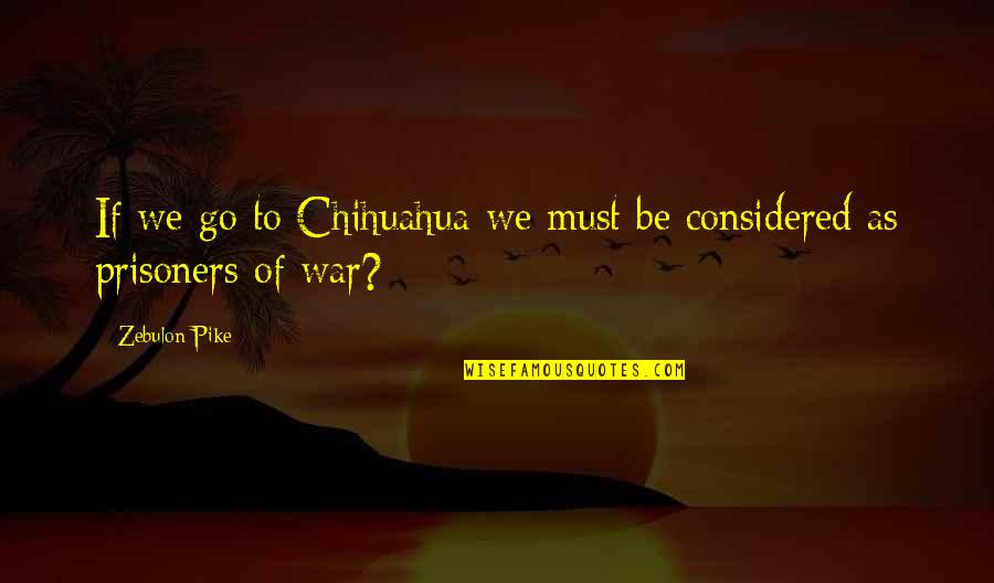 Zebulon Quotes By Zebulon Pike: If we go to Chihuahua we must be