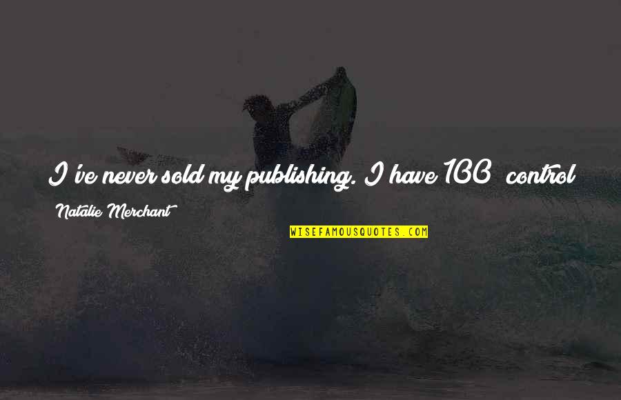 Zebulun In The Bible Quotes By Natalie Merchant: I've never sold my publishing. I have 100% Zebulun In The Bible Quotes By Natalie Merchant: I've never sold my publishing. I have 100%