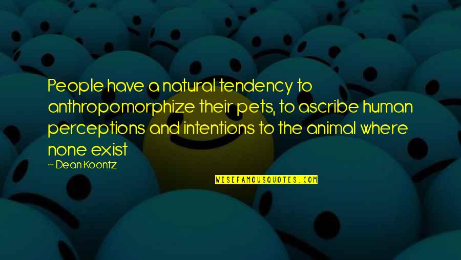Zecchini Doro Quotes By Dean Koontz: People have a natural tendency to anthropomorphize their Zecchini Doro Quotes By Dean Koontz: People have a natural tendency to anthropomorphize their