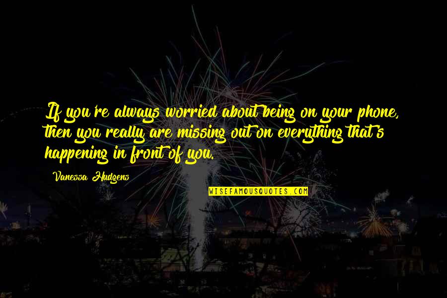 Zecchini Doro Quotes By Vanessa Hudgens: If you're always worried about being on your Zecchini Doro Quotes By Vanessa Hudgens: If you're always worried about being on your