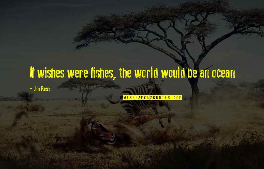 Zecchino Doro Quotes By Jim Ross: If wishes were fishes, the world would be