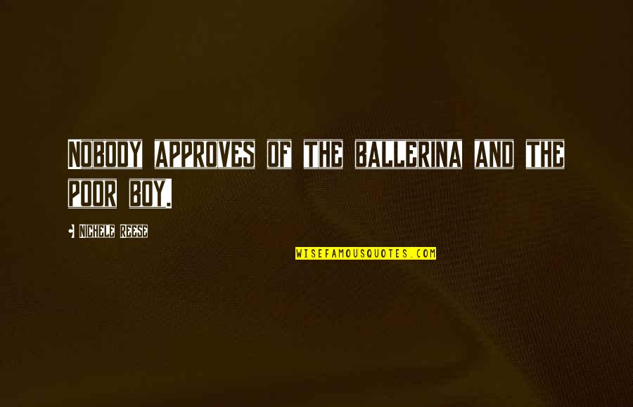 Zece Negri Quotes By Nichele Reese: Nobody approves of the ballerina and the poor Zece Negri Quotes By Nichele Reese: Nobody approves of the ballerina and the poor