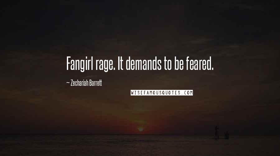 Zechariah Barrett quotes: Fangirl rage. It demands to be feared.