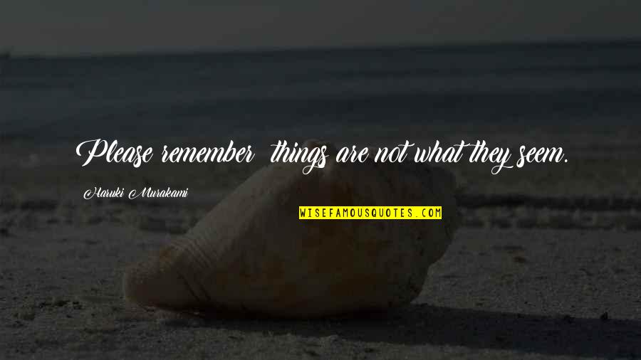 Zechariah's Quotes By Haruki Murakami: Please remember: things are not what they seem. Zechariah's Quotes By Haruki Murakami: Please remember: things are not what they seem.