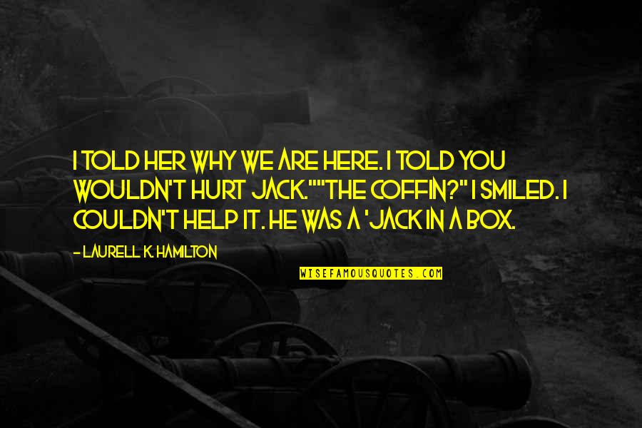 Zecheng Quotes By Laurell K. Hamilton: I told her why we are here. I Zecheng Quotes By Laurell K. Hamilton: I told her why we are here. I