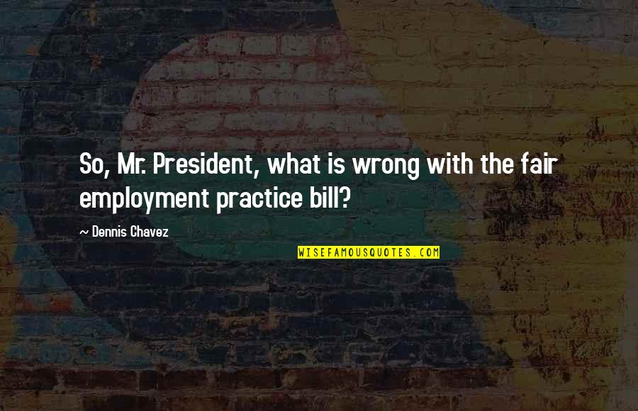 Zeches Quotes By Dennis Chavez: So, Mr. President, what is wrong with the