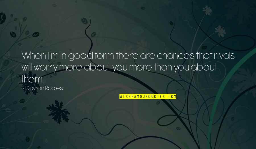 Zechner Krpan Quotes By Dayron Robles: When I'm in good form there are chances Zechner Krpan Quotes By Dayron Robles: When I'm in good form there are chances