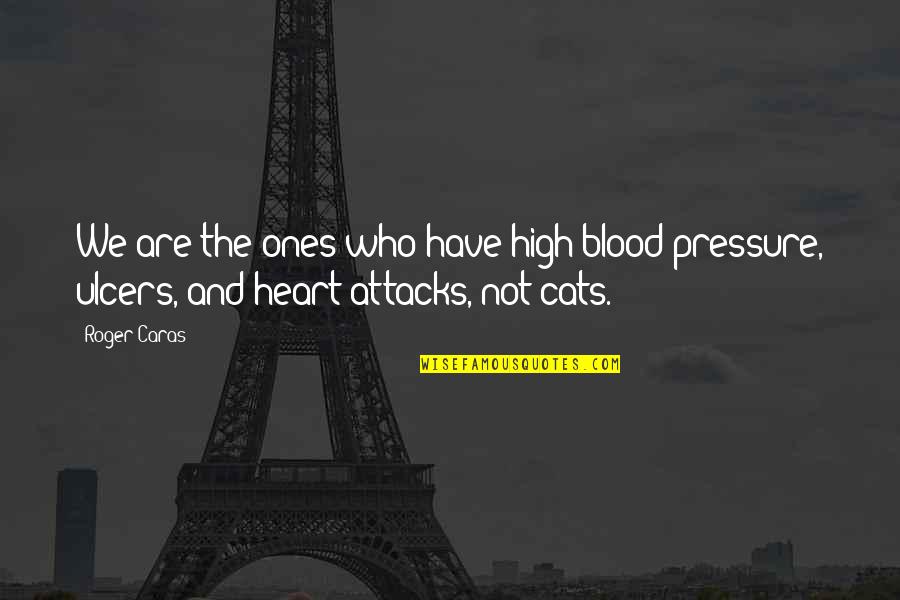 Zechners Ltd Quotes By Roger Caras: We are the ones who have high blood