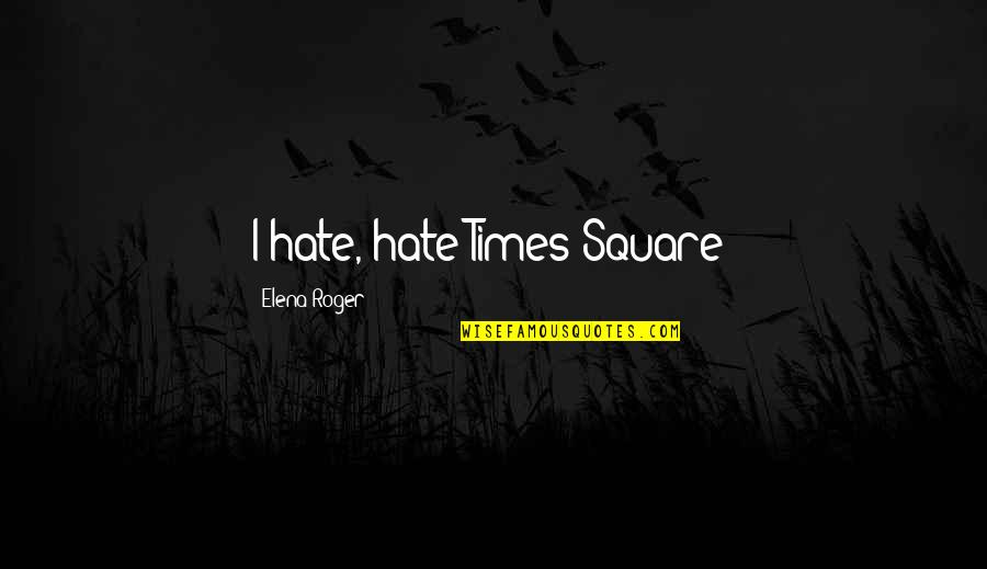 Zeckendorf Book Quotes By Elena Roger: I hate, hate Times Square! Zeckendorf Book Quotes By Elena Roger: I hate, hate Times Square!