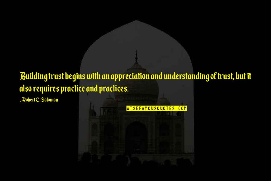 Zeckendorf Book Quotes By Robert C. Solomon: Building trust begins with an appreciation and understanding Zeckendorf Book Quotes By Robert C. Solomon: Building trust begins with an appreciation and understanding
