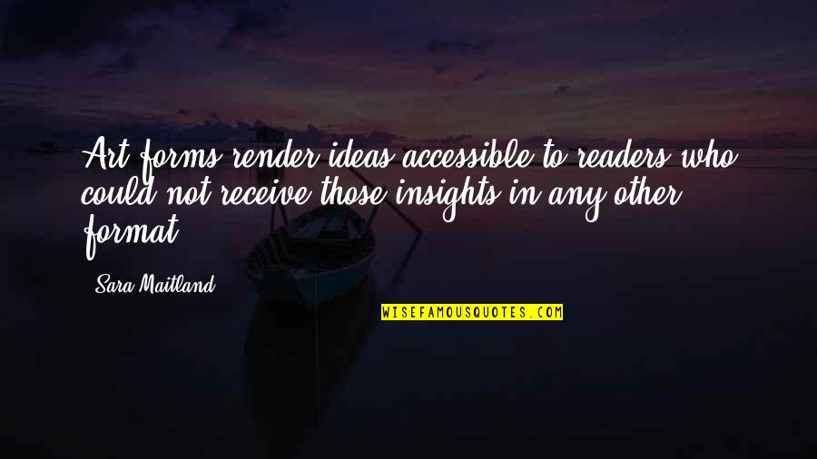 Zeckendorf Book Quotes By Sara Maitland: Art forms render ideas accessible to readers who Zeckendorf Book Quotes By Sara Maitland: Art forms render ideas accessible to readers who