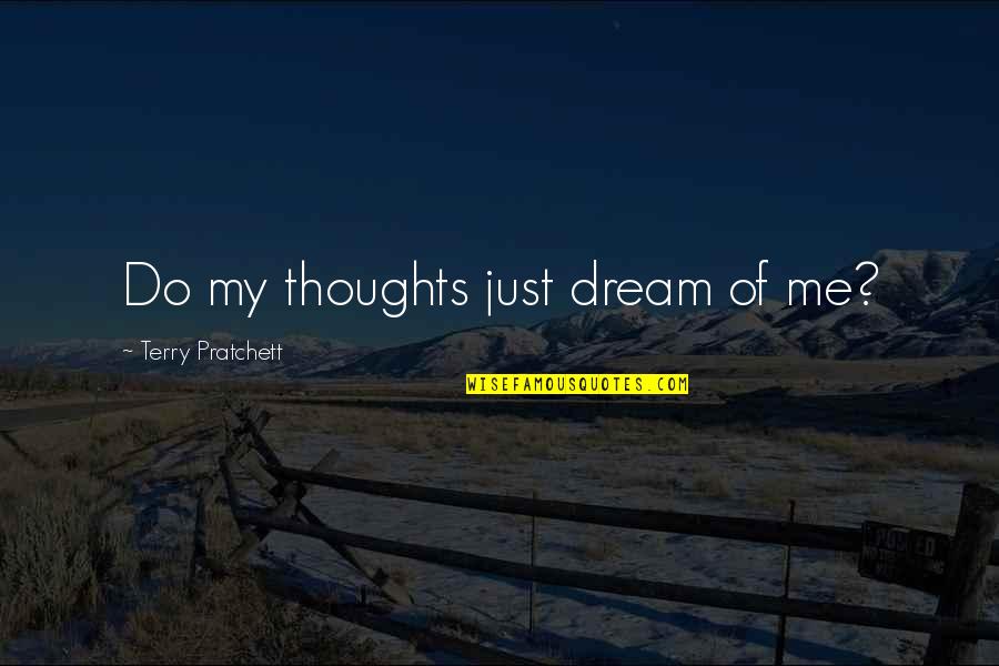 Zeckendorf Book Quotes By Terry Pratchett: Do my thoughts just dream of me? Zeckendorf Book Quotes By Terry Pratchett: Do my thoughts just dream of me?