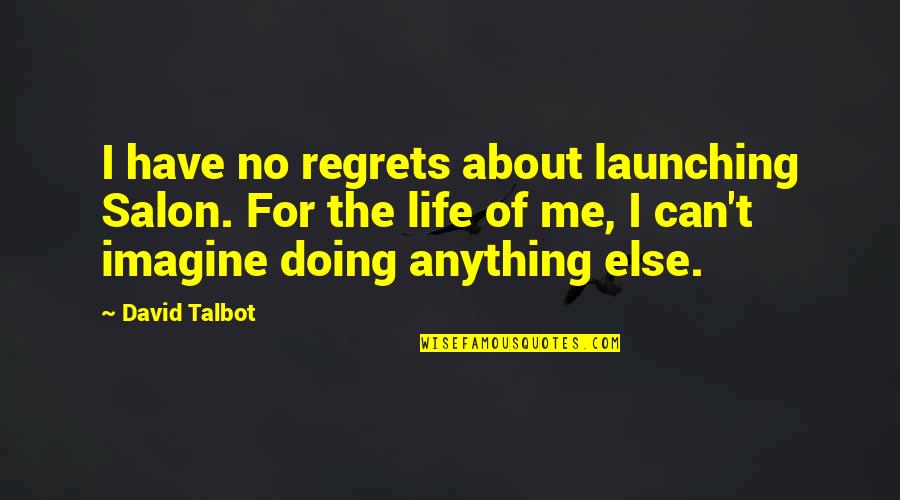 Zed Quotes By David Talbot: I have no regrets about launching Salon. For
