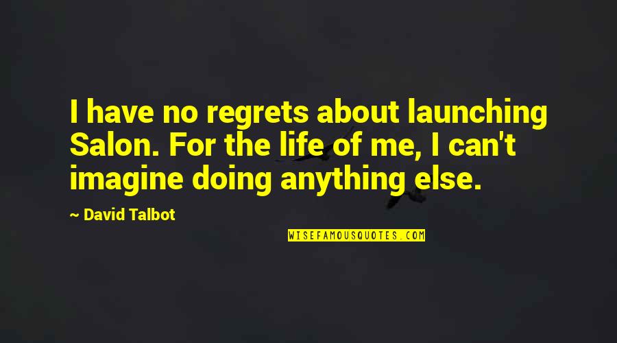 Zed Quotes By David Talbot: I have no regrets about launching Salon. For Zed Quotes By David Talbot: I have no regrets about launching Salon. For