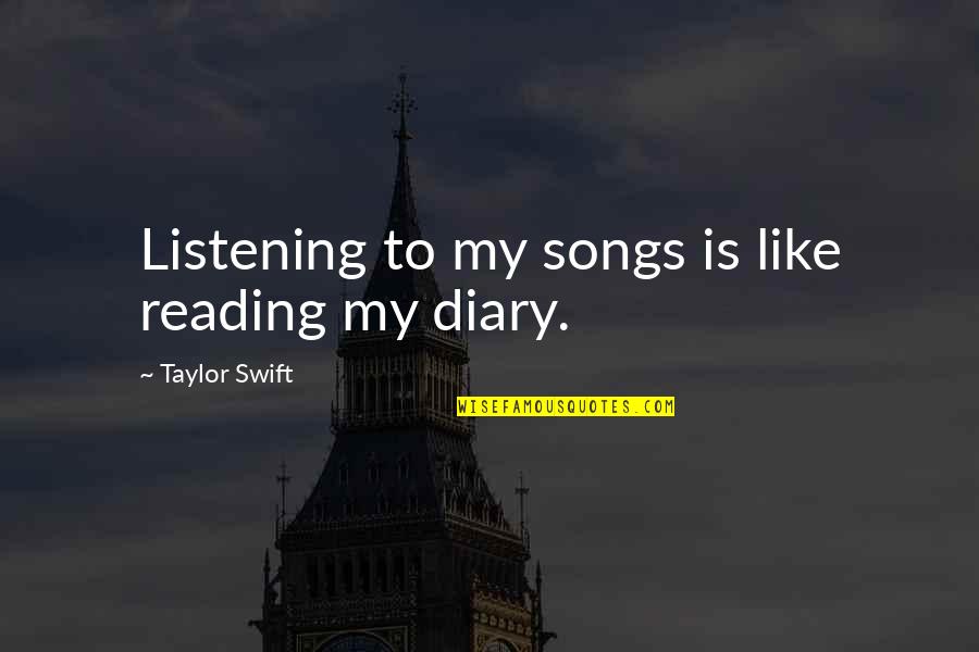 Zedar Broadous Quotes By Taylor Swift: Listening to my songs is like reading my Zedar Broadous Quotes By Taylor Swift: Listening to my songs is like reading my