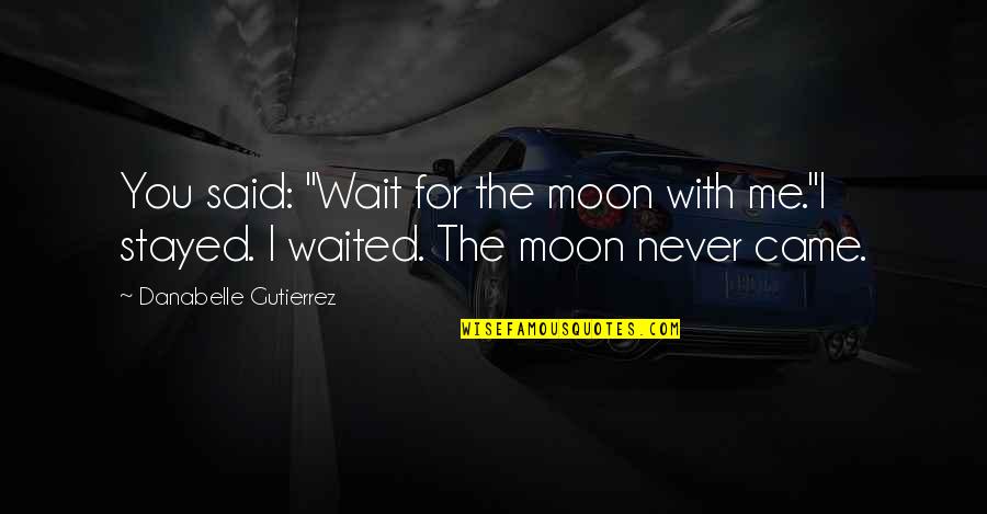 Zedar Quotes By Danabelle Gutierrez: You said: "Wait for the moon with me."I Zedar Quotes By Danabelle Gutierrez: You said: "Wait for the moon with me."I