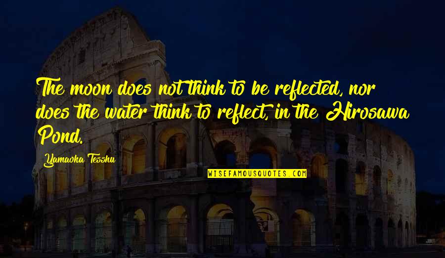 Zedar Quotes By Yamaoka Tesshu: The moon does not think to be reflected, Zedar Quotes By Yamaoka Tesshu: The moon does not think to be reflected,