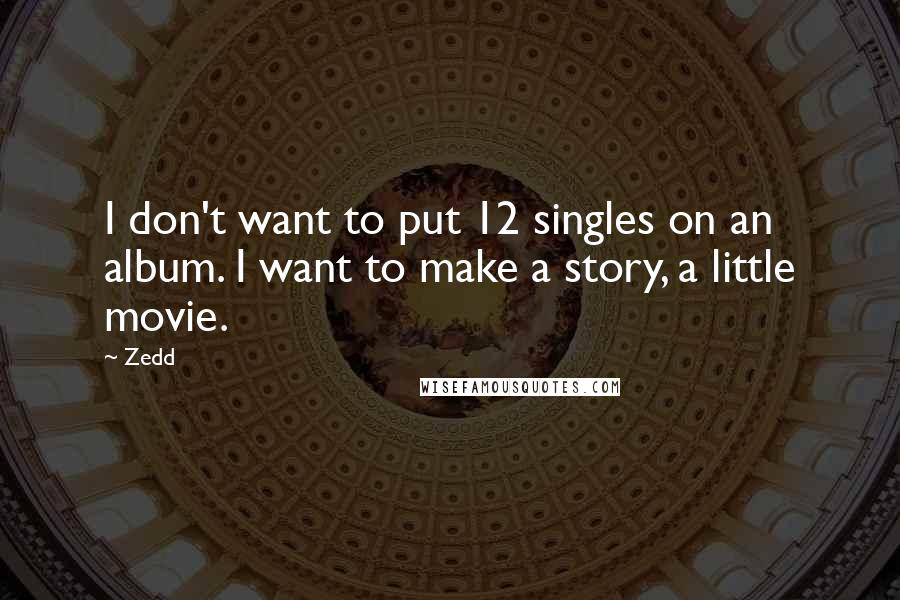 Zedd quotes: I don't want to put 12 singles on an album. I want to make a story, a little movie.
