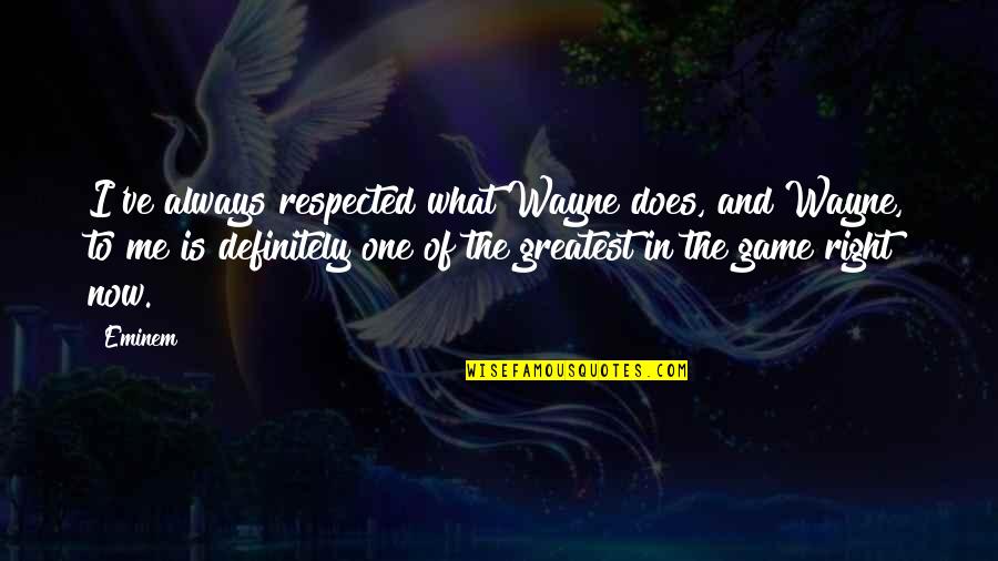 Zeddicus Quotes By Eminem: I've always respected what Wayne does, and Wayne,
