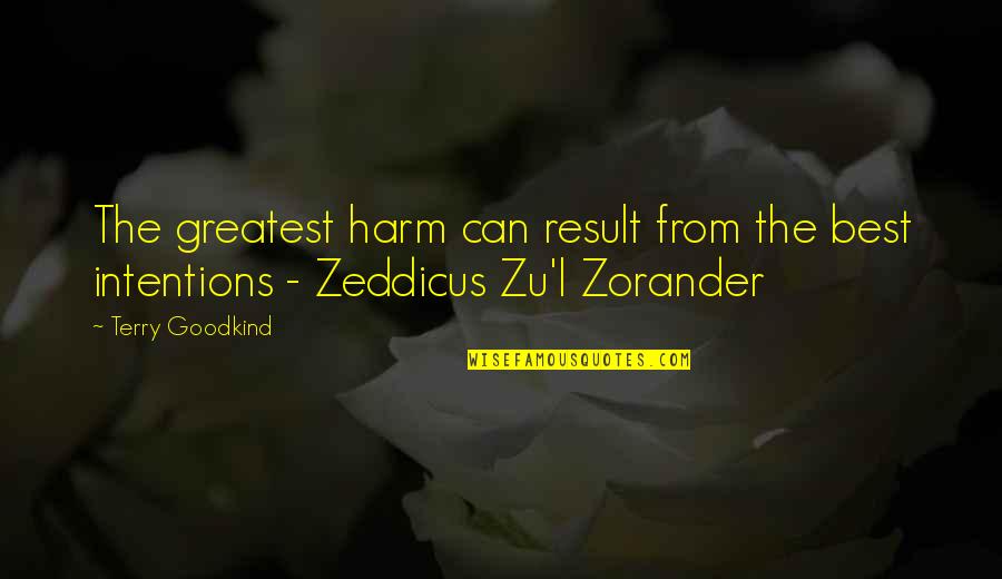 Zeddicus Zu L Zorander Quotes By Terry Goodkind: The greatest harm can result from the best