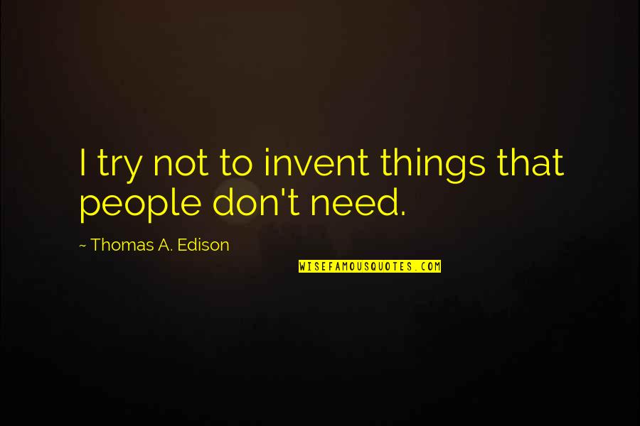 Zedek Mouloud Quotes By Thomas A. Edison: I try not to invent things that people Zedek Mouloud Quotes By Thomas A. Edison: I try not to invent things that people