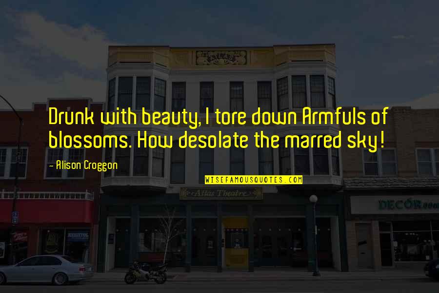 Zedek Quotes By Alison Croggon: Drunk with beauty, I tore down Armfuls of