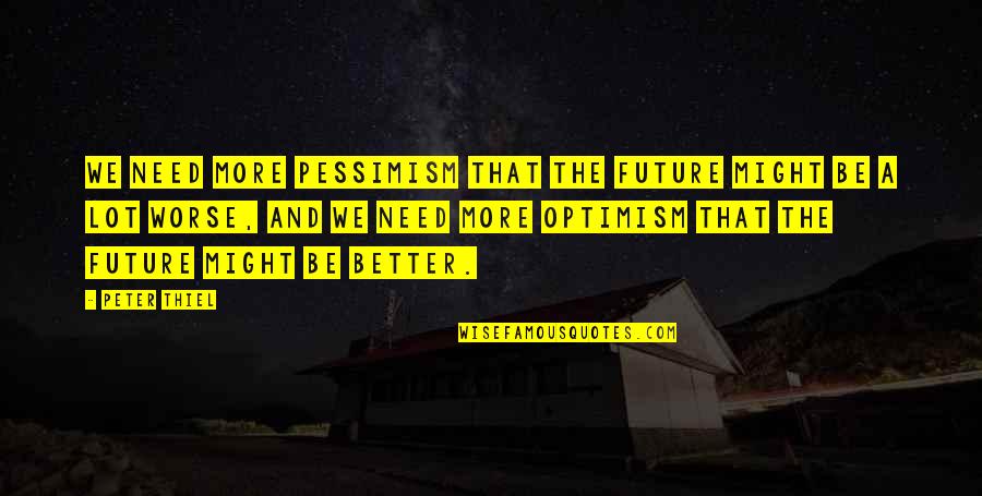 Zedek Quotes By Peter Thiel: We need more pessimism that the future might Zedek Quotes By Peter Thiel: We need more pessimism that the future might