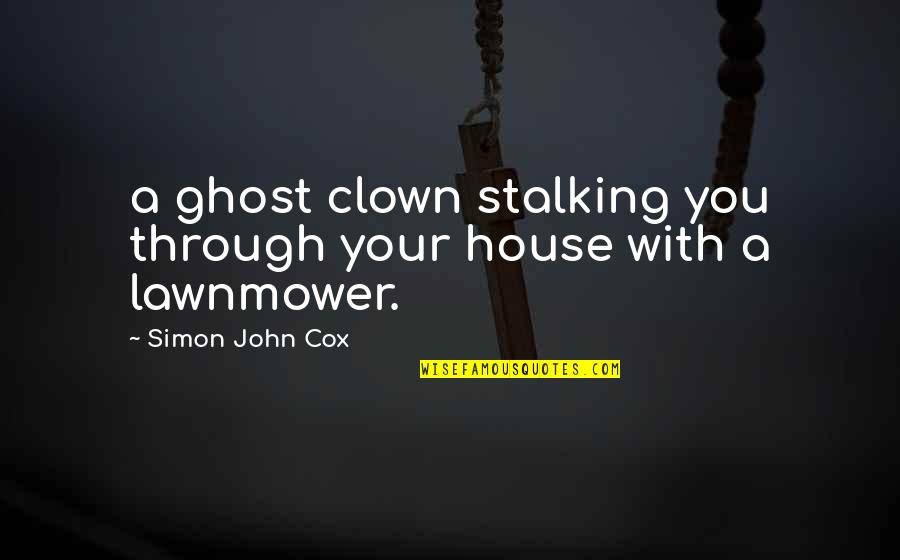 Zedek Quotes By Simon John Cox: a ghost clown stalking you through your house Zedek Quotes By Simon John Cox: a ghost clown stalking you through your house