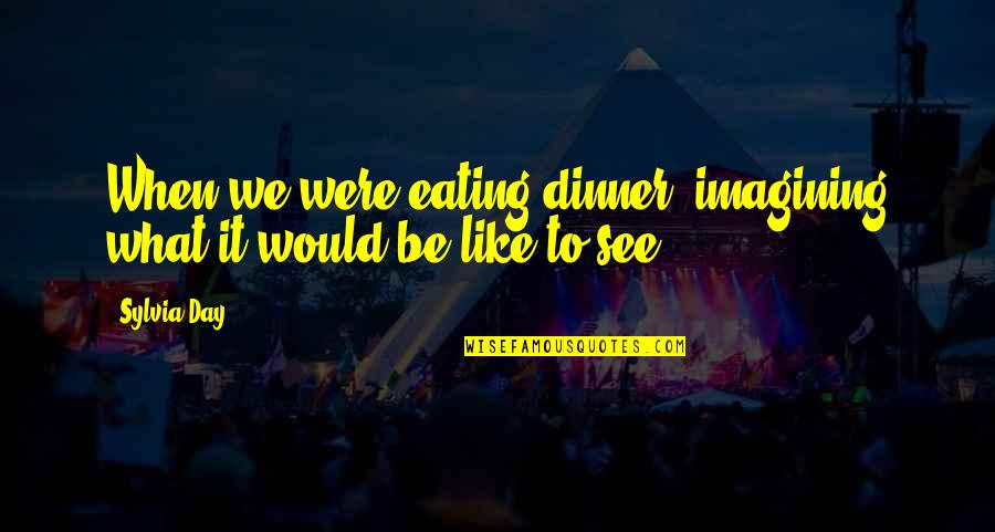 Zedek Quotes By Sylvia Day: When we were eating dinner, imagining what it