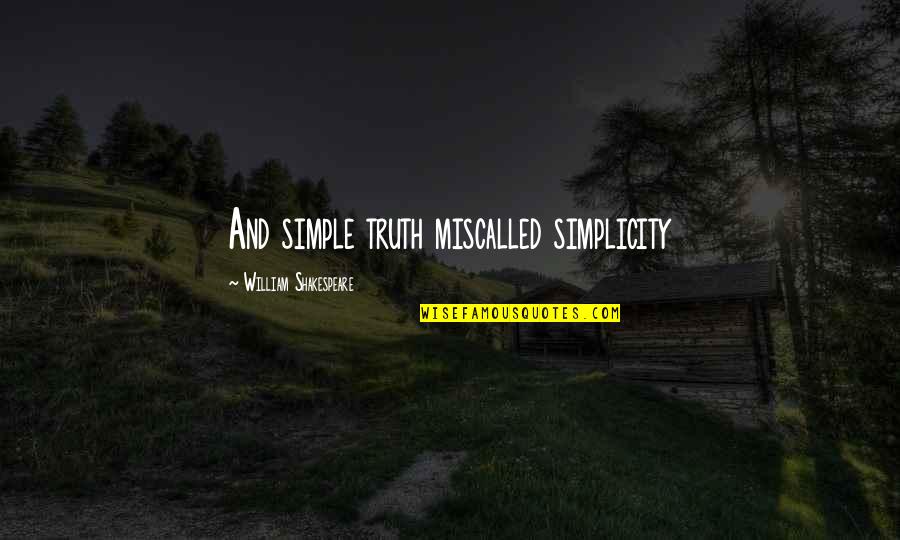 Zedek Quotes By William Shakespeare: And simple truth miscalled simplicity Zedek Quotes By William Shakespeare: And simple truth miscalled simplicity