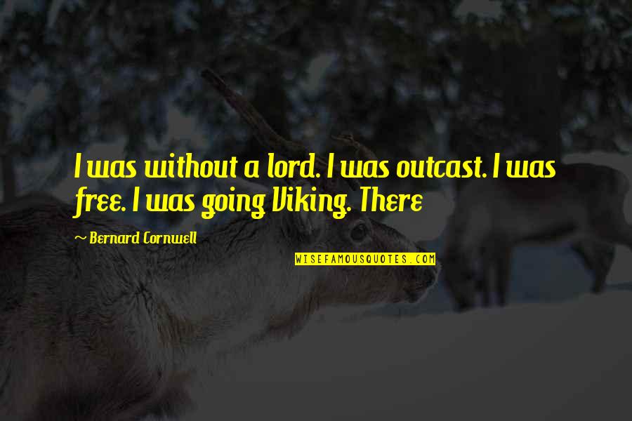 Zedge Sayings And Quotes By Bernard Cornwell: I was without a lord. I was outcast.