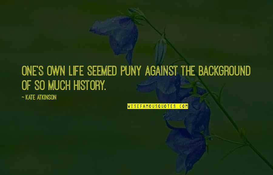 Zedge Signs And Quotes By Kate Atkinson: One's own life seemed puny against the background