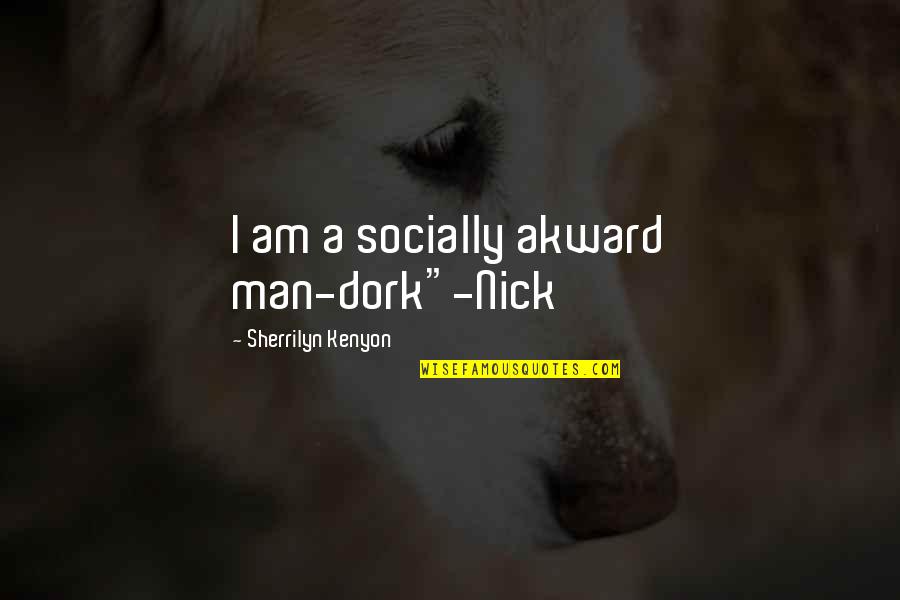 Zedi Solutions Quotes By Sherrilyn Kenyon: I am a socially akward man-dork"-Nick