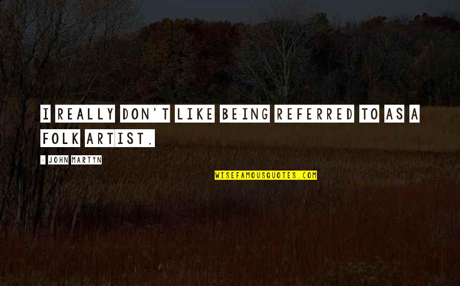 Zedka Omg Quotes By John Martyn: I really don't like being referred to as Zedka Omg Quotes By John Martyn: I really don't like being referred to as