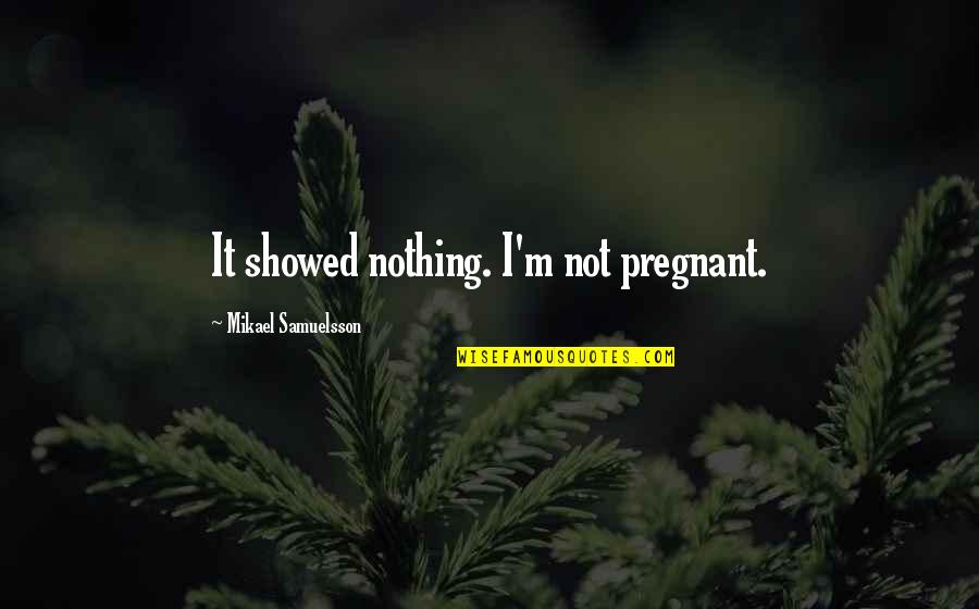 Zednob Quotes By Mikael Samuelsson: It showed nothing. I'm not pregnant. Zednob Quotes By Mikael Samuelsson: It showed nothing. I'm not pregnant.