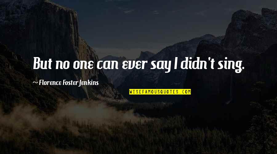 Zedongs Follower Quotes By Florence Foster Jenkins: But no one can ever say I didn't
