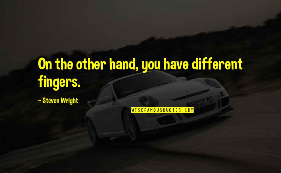 Zedongs Follower Quotes By Steven Wright: On the other hand, you have different fingers.