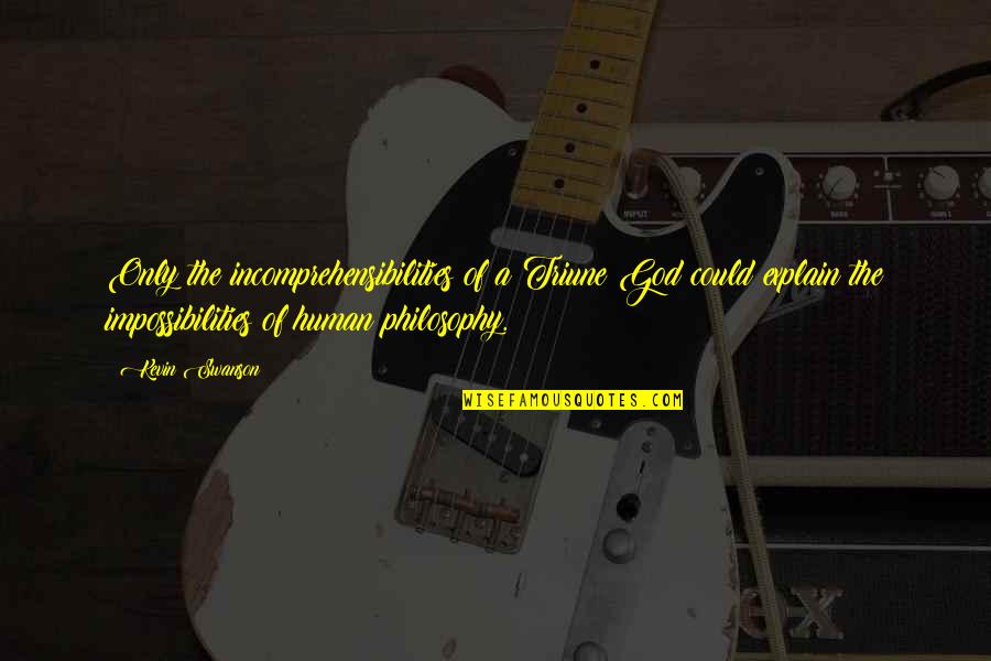 Zedoug Quotes By Kevin Swanson: Only the incomprehensibilities of a Triune God could