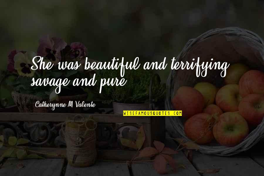 Zedoune Quotes By Catherynne M Valente: She was beautiful and terrifying, savage and pure.