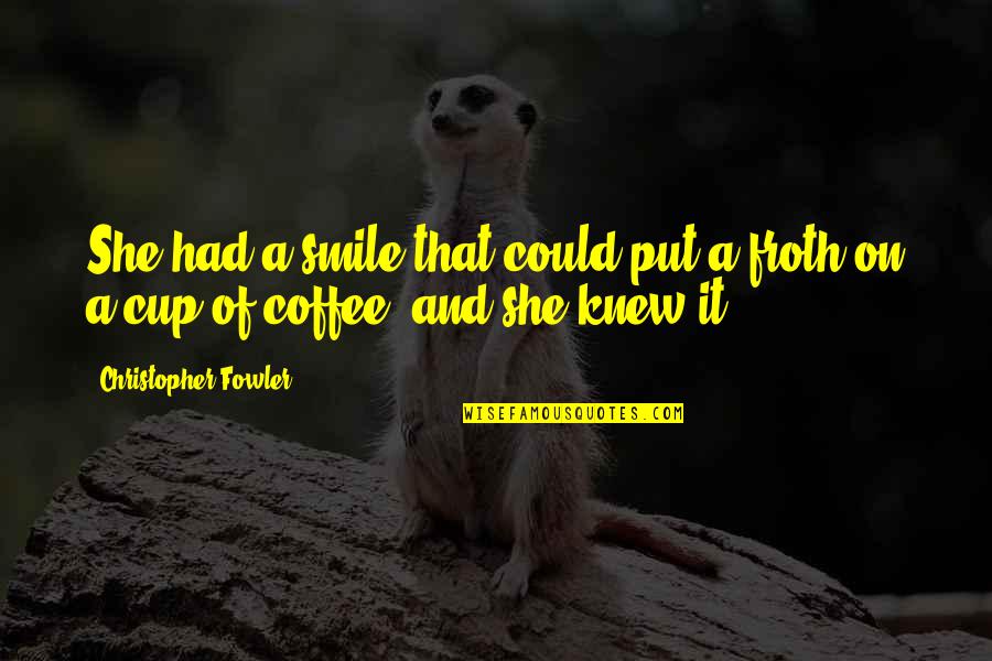 Zedoune Quotes By Christopher Fowler: She had a smile that could put a