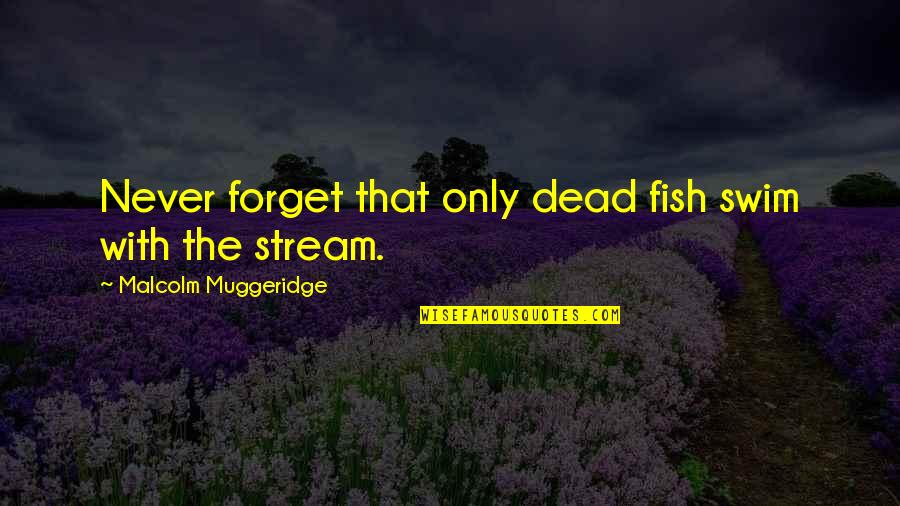 Zeds Dead Quotes By Malcolm Muggeridge: Never forget that only dead fish swim with