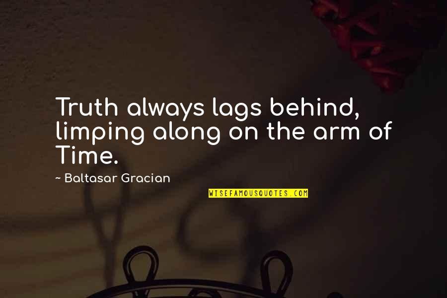 Zeds Dead Song Quotes By Baltasar Gracian: Truth always lags behind, limping along on the Zeds Dead Song Quotes By Baltasar Gracian: Truth always lags behind, limping along on the