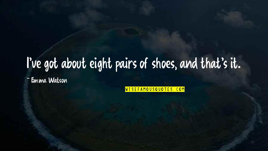 Zeds Dead Song Quotes By Emma Watson: I've got about eight pairs of shoes, and