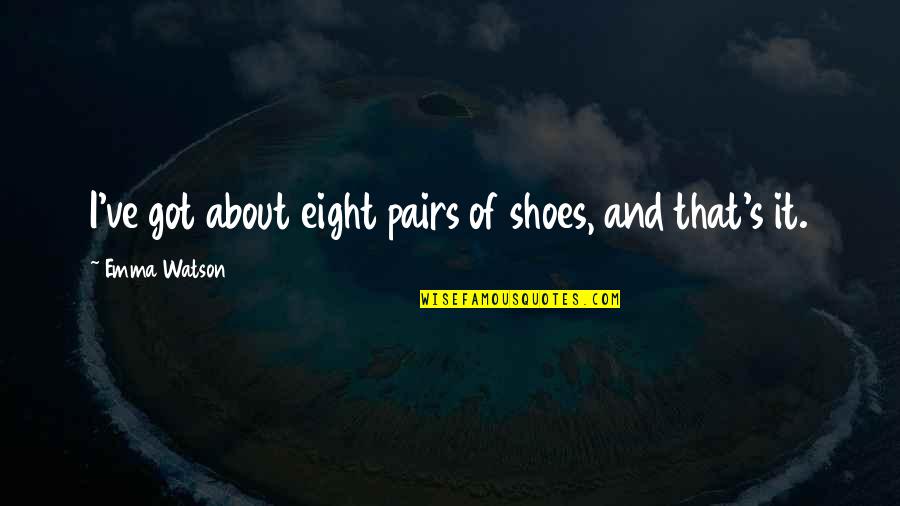 Zeds Dead Song Quotes By Emma Watson: I've got about eight pairs of shoes, and Zeds Dead Song Quotes By Emma Watson: I've got about eight pairs of shoes, and