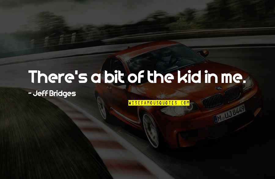 Zeds Dead Song Quotes By Jeff Bridges: There's a bit of the kid in me. Zeds Dead Song Quotes By Jeff Bridges: There's a bit of the kid in me.